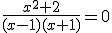 \frac{x^2+2}{(x-1)(x+1)}=0